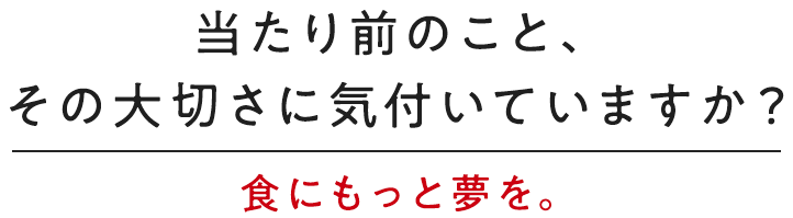 もっと食に夢を！楽しく美味しく温かい食卓で、健康で豊かな人生へと導きたい。